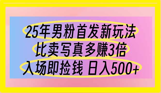 (14219期)25年男粉首发新玩法 比卖写真赚的更多 入场即捡钱 日入500-云网创