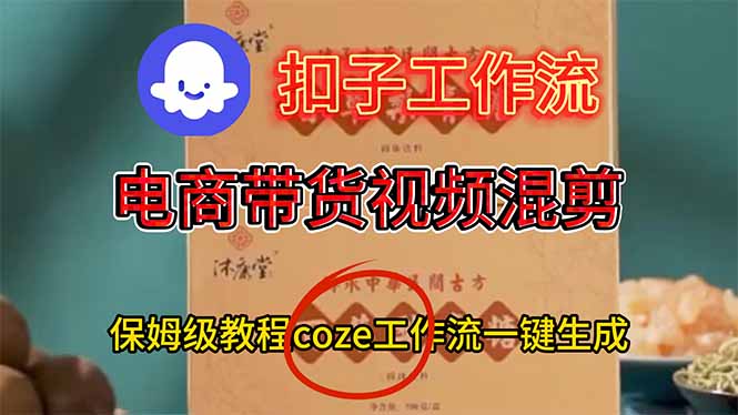 电商带货视频一键混剪,保姆级都系COZE工作流一键生成-云网创