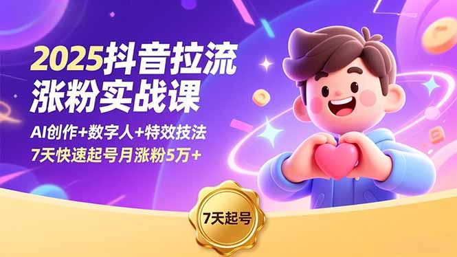 2025抖音拉流涨粉实战课,AI创作+数字人+特效技法,7天快速起号月涨粉5万+-云网创