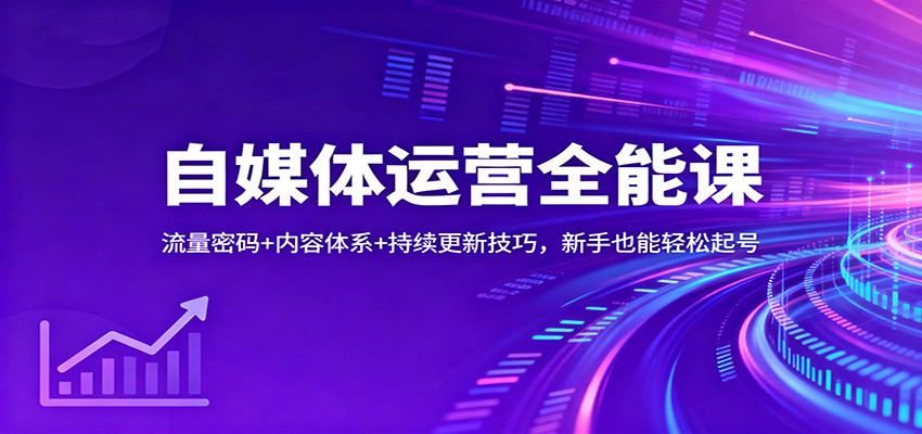 自媒体运营全能课：流量密码+内容体系+持续更新技巧，新手也能轻松起号-云网创
