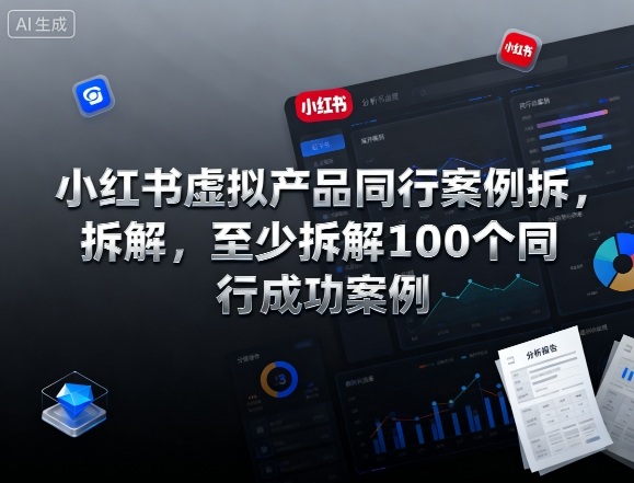 小红书虚拟产品同行案例拆解，至少拆解100个同行成功案例(完结)-云网创