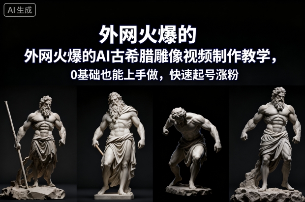 外网火爆的AI古希腊雕像视频制作教学，0基础也能上手做，快速起号涨粉-云网创
