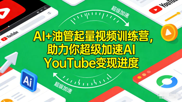 AI+油管起量视频训练营，助力你超级加速AI YouTube变现进度​-云网创