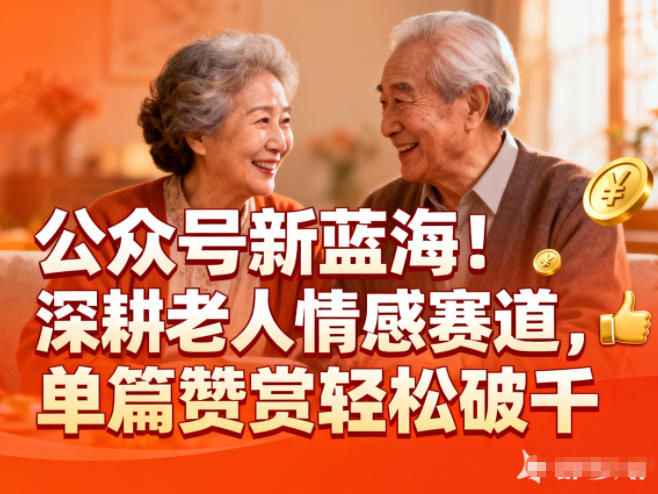 公众号新蓝海!深耕老人情感赛道,单篇赞赏轻松破1k-云网创