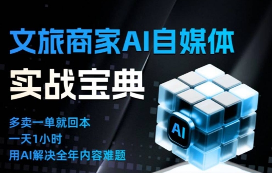 文旅商家AI自媒体实战课，告别无效内卷，用AI重塑文旅自媒体运营思维-云网创