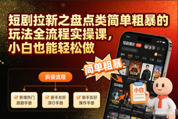 短剧拉新之盘点类简单粗暴的玩法全流程实操课,小白也能轻松做-云网创
