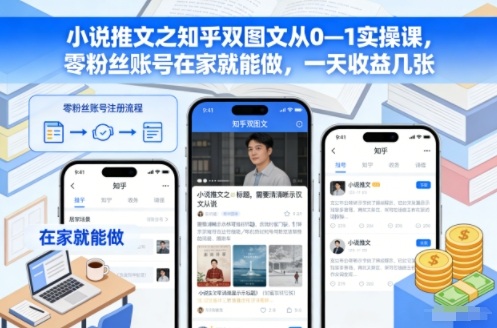 小说推文之知乎双图文从0—1实操课,零粉丝账号在家就能做,一天收益几张-云网创