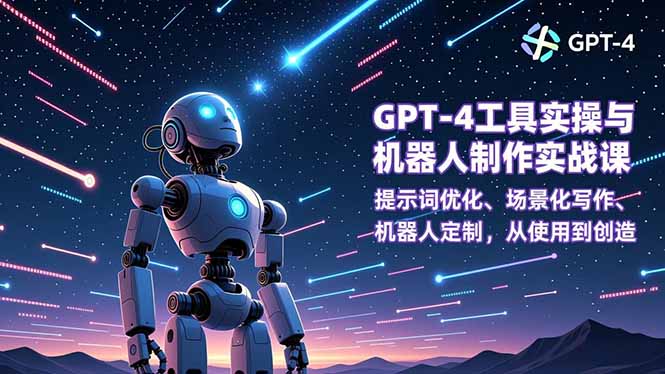 GPT-4工具实操与机器人制作实战课:提示词优化、场景化写作、机器人定制,从使用到创造-云网创