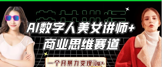 AI数字人美女讲师+商业思维赛道,一个月暴力变现过W+-云网创