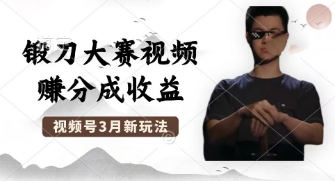 制作锻刀大赛视频,撸视频号分成计划收益,操作简单,轻松月入过W-云网创