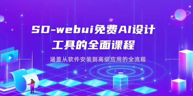 (14324期)SD-webui免费AI设计工具的全面课程,涵盖从软件安装到高级应用的全流程-云网创
