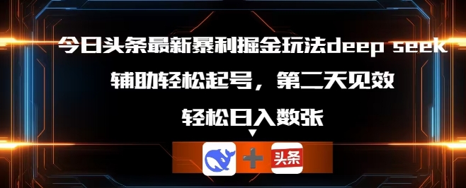 今日头条最新暴利掘金玩法deepseek,辅助轻松矩阵当天起号,第二天见收益,轻松日入数张-云网创