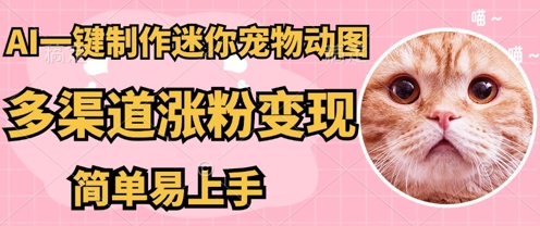 AI搬砖一件制作超迷你宠物图,5分钟一个成品,多渠道引流涨粉变现,简单易上手,保姆级教程-云网创