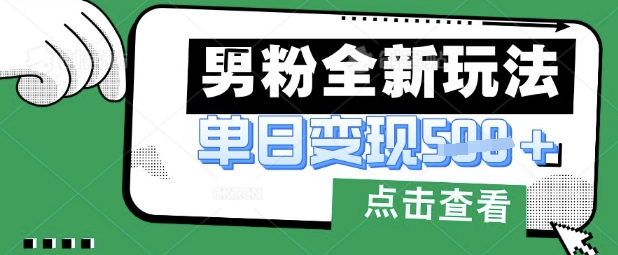最新男粉暴力变现项目实操版教程,小白也能轻松上手,月入1w【揭秘】-云网创