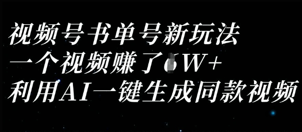 视频号书单号新玩法,一个视频收益过1W,利用AI一键生成同款视频-云网创