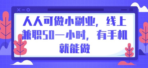 人人可做小副业,线上兼职50一小时,有手机就能做-云网创