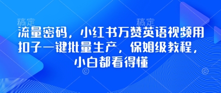 流量密码,小红书万赞英语视频用扣子一键批量生产,保姆级教程,小白都看得懂-云网创