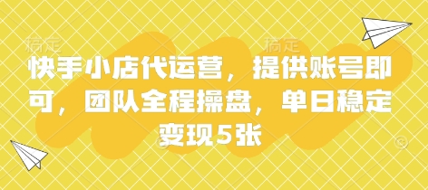 快手小店代运营,提供账号即可,团队全程操盘,单日稳定变现5张【揭秘】-云网创